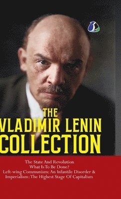 bokomslag Vladimir Lenin Collection: The State and Revolution, What Is to Be Done?, Left-Wing Communism: An Infantile Disorder & Imperialism: The Final Stage of