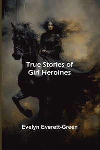 bokomslag True Stories of Girl Heroines