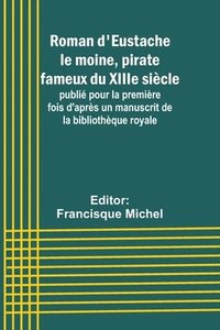 bokomslag Roman d'Eustache le moine, pirate fameux du XIIIe sicle; publi pour la premire fois d'aprs un manuscrit de la bibliothque royale