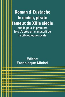 bokomslag Roman d'Eustache le moine, pirate fameux du XIIIe sicle; publi pour la premire fois d'aprs un manuscrit de la bibliothque royale