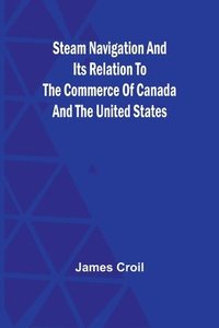 bokomslag Steam Navigation and Its Relation to the Commerce of Canada and the United States