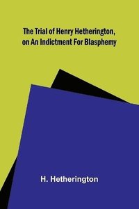 bokomslag The Trial of Henry Hetherington, on an Indictment for Blasphemy