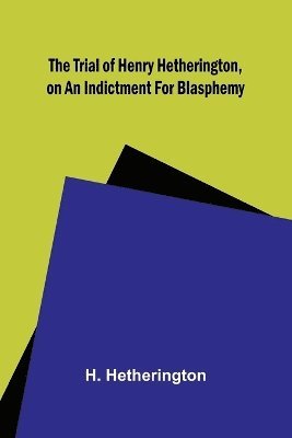 The Trial of Henry Hetherington, on an Indictment for Blasphemy 1