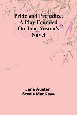 bokomslag Pride and Prejudice, a play founded on Jane Austen's novel