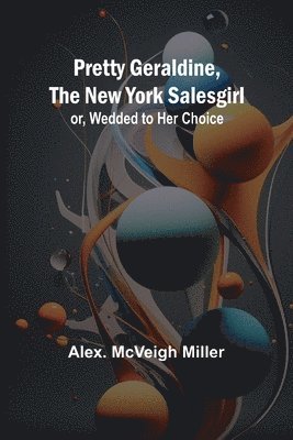 Pretty Geraldine, the New York Salesgirl; or, Wedded to Her Choice 1