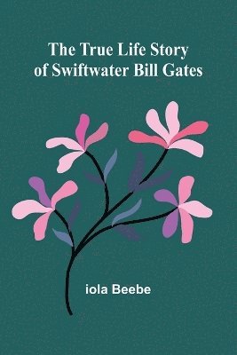 The True Life Story of Swiftwater Bill Gates 1