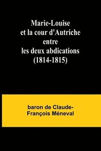 bokomslag Marie-Louise et la cour d'Autriche entre les deux abdications (1814-1815)