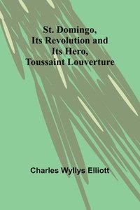 bokomslag St. Domingo, its revolution and its hero, Toussaint Louverture