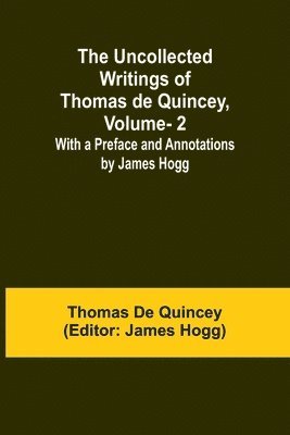 bokomslag The Uncollected Writings of Thomas de Quincey, Vol. 2; With a Preface and Annotations by James Hogg