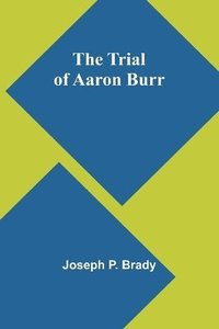 bokomslag The Trial of Aaron Burr