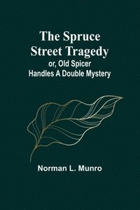 bokomslag The Spruce Street Tragedy; or, Old Spicer Handles a Double Mystery