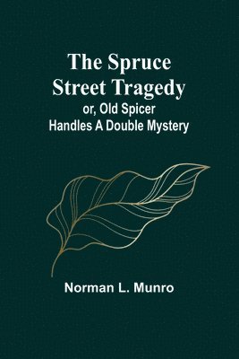 The Spruce Street Tragedy; or, Old Spicer Handles a Double Mystery 1