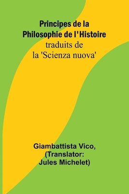 Principes de la Philosophie de l'Histoire; traduits de la 'Scienza nuova' 1