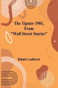 bokomslag The Tipster 1901, From &quot;Wall Street Stories&quot;