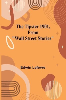 The Tipster 1901, From &quot;Wall Street Stories&quot; 1