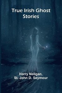 bokomslag True Irish Ghost Stories