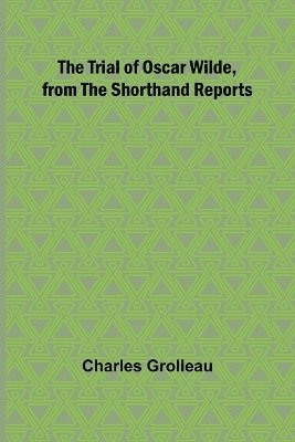 The Trial of Oscar Wilde, from the Shorthand Reports 1
