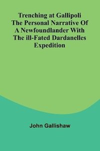 bokomslag Trenching at Gallipoli The personal narrative of a Newfoundlander with the ill-fated Dardanelles expedition