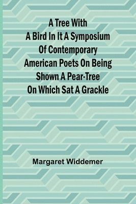 bokomslag A Tree with a Bird in it A Symposium of Contemporary American Poets on Being Shown a Pear-tree on Which Sat a Grackle