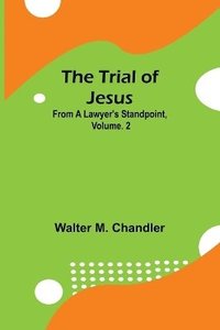 bokomslag The Trial of Jesus from a Lawyer's Standpoint, Vol. 2