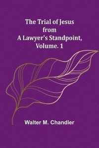 bokomslag The Trial of Jesus from a Lawyer's Standpoint, Vol. 1