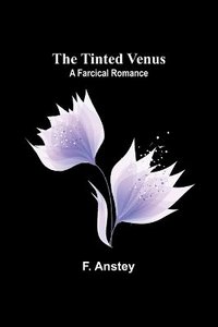 bokomslag The Tinted Venus: A Farcical Romance