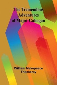 bokomslag The Tremendous Adventures of Major Gahagan