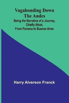 bokomslag Vagabonding down the Andes; Being the Narrative of a Journey, Chiefly Afoot, from Panama to Buenos Aires