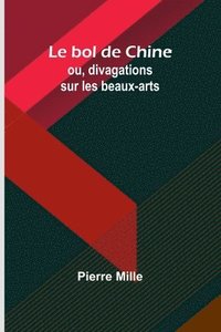 bokomslag Le bol de Chine; ou, divagations sur les beaux-arts