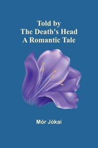 bokomslag Told by the Death's Head: A Romantic Tale