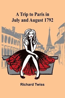 A Trip to Paris in July and August 1792 1