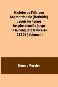 bokomslag Histoire de l'Afrique Septentrionale (Berbrie) depuis les temps les plus reculs jusqu' la conqute franaise (1830) ( Volume I)