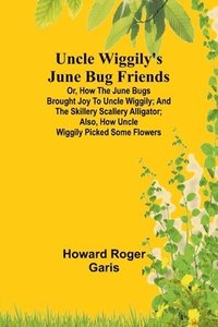 bokomslag Uncle Wiggily's June Bug friends; Or, How the June Bugs brought joy to Uncle Wiggily; and The Skillery Scallery Alligator; also, How Uncle Wiggily picked some flowers