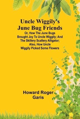 Uncle Wiggily's June Bug friends; Or, How the June Bugs brought joy to Uncle Wiggily; and The Skillery Scallery Alligator; also, How Uncle Wiggily picked some flowers 1