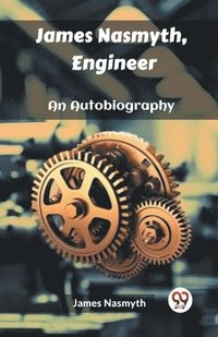 bokomslag James Nasmyth, Engineer An Autobiography