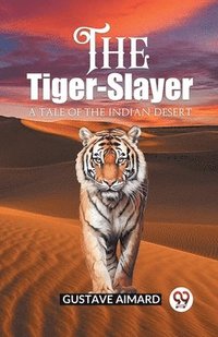 bokomslag The Tiger-SlayerA Tale of the Indian Desert (Edition2023)