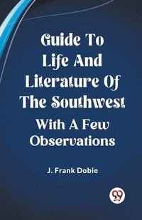 bokomslag Guide To Life And Literature Of The Southwest With A Few Observations