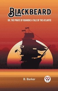 bokomslag Blackbeard Or, The Pirate of Roanoke A Tale of the Atlantic