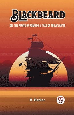 bokomslag Blackbeard Or, The Pirate of Roanoke A Tale of the Atlantic