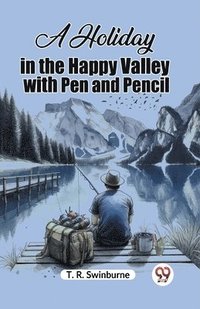 bokomslag A Holiday in the Happy Valley with Pen and Pencil (Edition2023)