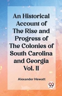 bokomslag An Historical Account of the Rise and Progress of the Colonies of South Carolina and Georgia Vol. II