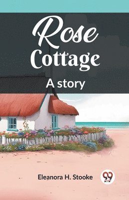 Eleanora H Stooke, Eleanora H. Stooke - Rose CottageA story (Edition2023), Häftad