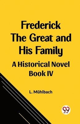 bokomslag Frederick the Great and His FamilyA Historical Novel BOOK IV (Edition2023)