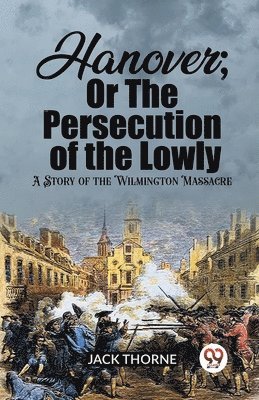 Jack Thorne - Hanover; Or The Persecution of the LowlyA Story of the Wilmington Massacre (Edition2023), Häftad