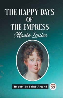 bokomslag Happy Days of the Empress Marie Louise (Edition2023)