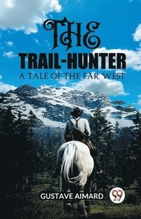 bokomslag The Trail-Hunter A Tale of the Far West