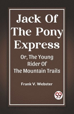 bokomslag Jack Of The Pony Express Or, The Young Rider Of The Mountain Trails