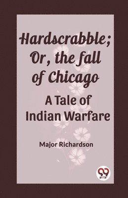 Hardscrabble; Or, the fall of Chicago A Tale of Indian Warfare 1