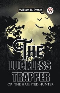 bokomslag The luckless trapper Or, The haunted hunter