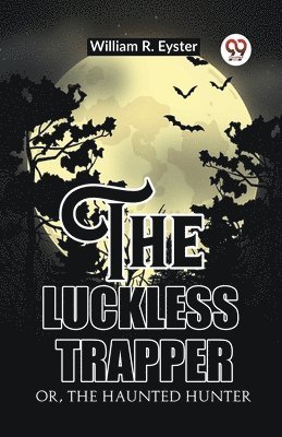 The luckless trapper Or, The haunted hunter 1